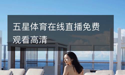 五星體育在線(xiàn)直播免費(fèi)觀看高清