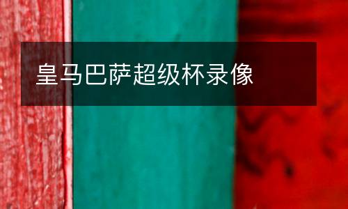 皇馬巴薩超級杯錄像